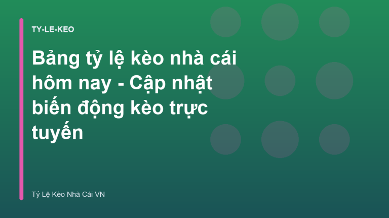 Bảng tỷ lệ kèo nhà cái hôm nay - Cập nhật biến động kèo trực tuyến
