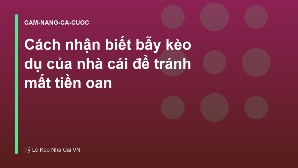 Cách nhận biết bẫy kèo dụ của nhà cái để tránh mất tiền oan