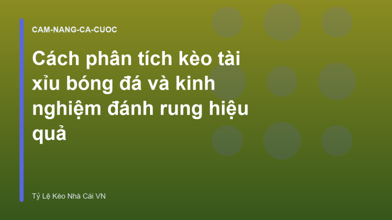 Cách phân tích kèo tài xỉu bóng đá và kinh nghiệm đánh rung hiệu quả