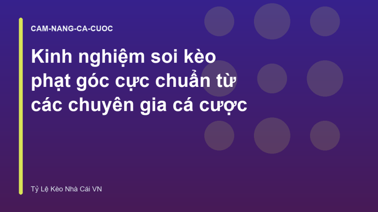 Kinh nghiệm soi kèo phạt góc cực chuẩn từ các chuyên gia cá cược