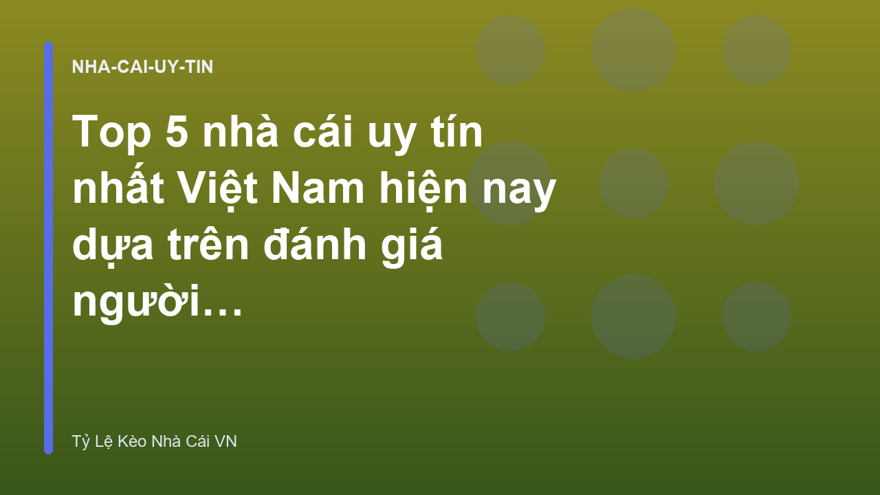 Top 5 nhà cái uy tín nhất Việt Nam hiện nay dựa trên đánh giá người dùng